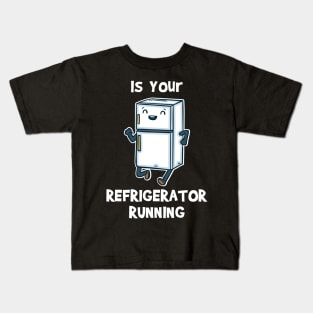 Is Your Refrigerator Running Kids T-Shirt